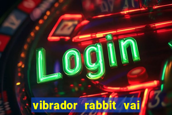 vibrador rabbit vai e vem